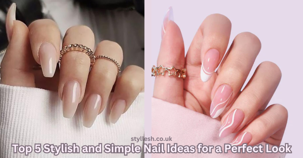 Top 5 Stylish and Simple Nail Ideas for a Perfect Look