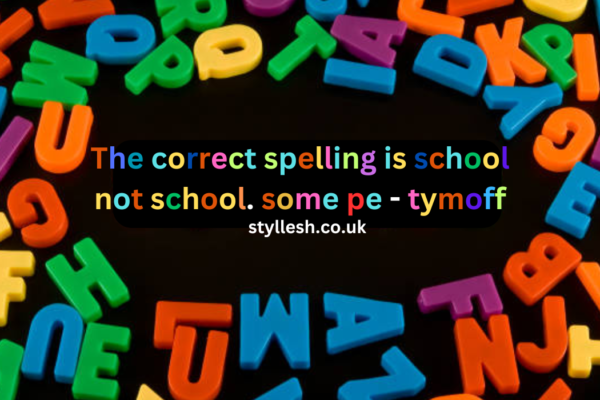 The correct spelling is school not school. some pe - tymoff