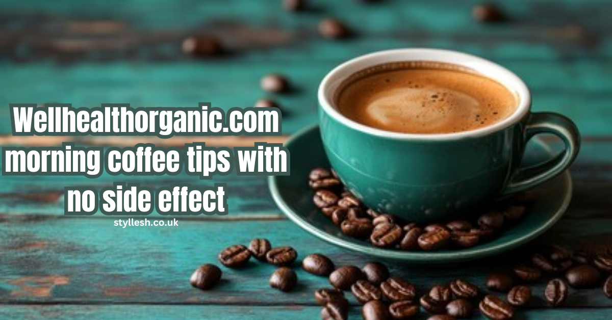 Wellhealthorganic.com morning coffee tips with no side effect